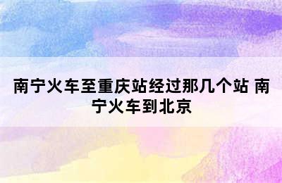 南宁火车至重庆站经过那几个站 南宁火车到北京